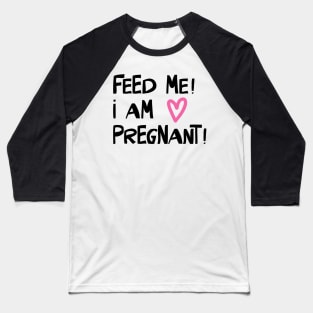 Feed Me! I am Pregnant Baseball T-Shirt